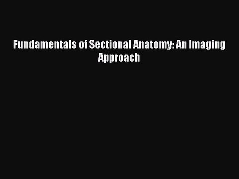 Read Fundamentals of Sectional Anatomy: An Imaging Approach Ebook Free