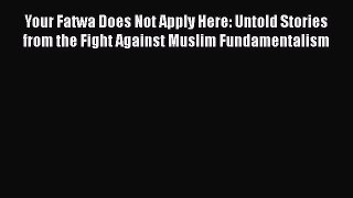 Read Book Your Fatwa Does Not Apply Here: Untold Stories from the Fight Against Muslim Fundamentalism