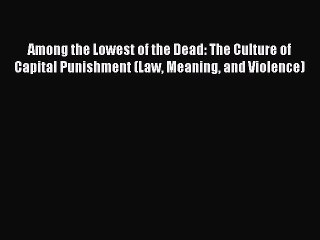 Download Book Among the Lowest of the Dead: The Culture of Capital Punishment (Law Meaning