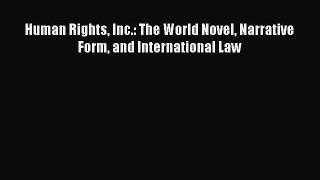 Read Book Human Rights Inc.: The World Novel Narrative Form and International Law E-Book Free