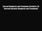 Read Current Diagnosis and Treatment: Geriatrics 2E (Current Geriatric Diagnosis and Treatment)