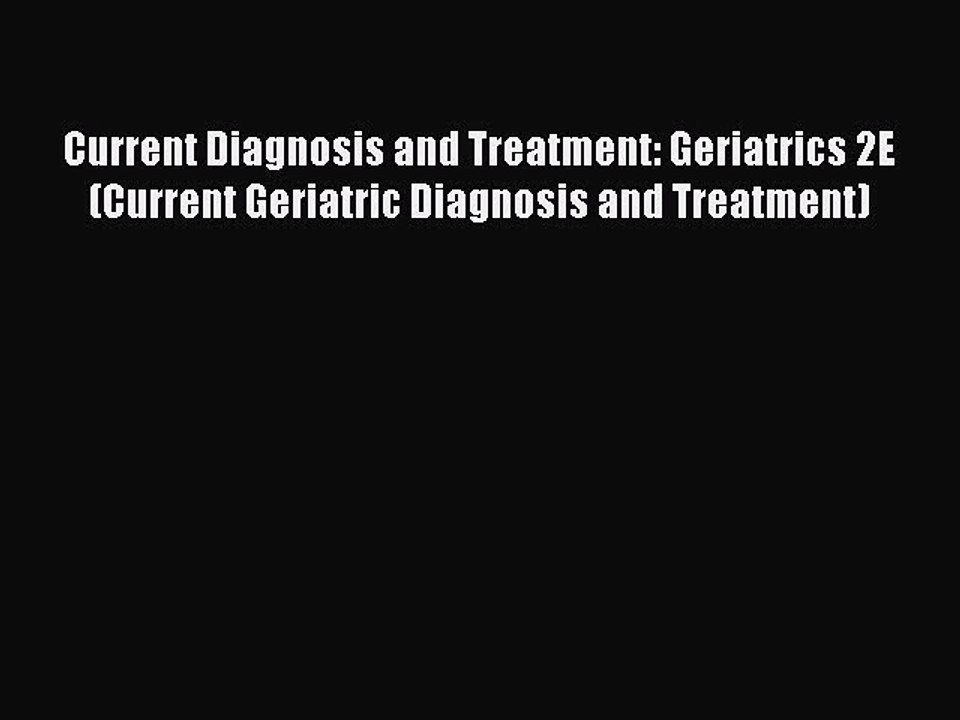 Read Current Diagnosis and Treatment: Geriatrics 2E (Current Geriatric Diagnosis and Treatment)