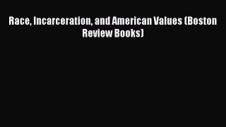 Read Book Race Incarceration and American Values (Boston Review Books) E-Book Free