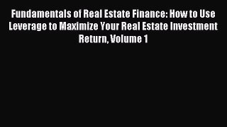 Read Fundamentals of Real Estate Finance: How to Use Leverage to Maximize Your Real Estate