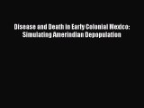 Read Disease and Death in Early Colonial Mexico: Simulating Amerindian Depopulation PDF Online