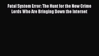 Read Fatal System Error: The Hunt for the New Crime Lords Who Are Bringing Down the Internet