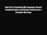 Read Book Now You're Speaking My Language: Honest Communication and Deeper Intimacy for a Stronger