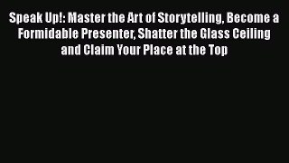 Read Speak Up!: Master the Art of Storytelling Become a Formidable Presenter Shatter the Glass