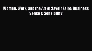 Read Women Work and the Art of Savoir Faire: Business Sense & Sensibility Ebook Online