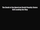 Read Book The Death of the American Death Penalty: States Still Leading the Way E-Book Free