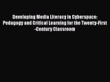 Download Developing Media Literacy in Cyberspace: Pedagogy and Critical Learning for the Twenty-First-Century
