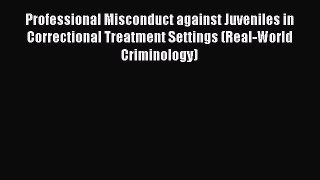 Read Book Professional Misconduct against Juveniles in Correctional Treatment Settings (Real-World