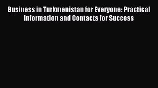 [PDF] Business in Turkmenistan for Everyone: Practical Information and Contacts for Success