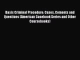 Read Book Basic Criminal Procedure: Cases Coments and Questions (American Casebook Series and