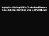 [PDF] Buying Retail Is Stupid! USA: The National Discount Guide to Buying Everything at Up