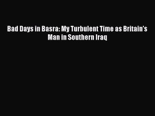 Read Books Bad Days in Basra: My Turbulent Time as Britain's Man in Southern Iraq ebook textbooks