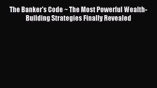 Read The Banker's Code ~ The Most Powerful Wealth-Building Strategies Finally Revealed PDF