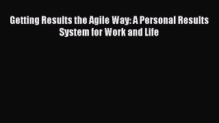 Read Getting Results the Agile Way: A Personal Results System for Work and Life Ebook Free