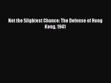 Read Books Not the Slightest Chance: The Defense of Hong Kong 1941 Ebook PDF