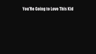 [PDF] You'Re Going to Love This Kid Download Online