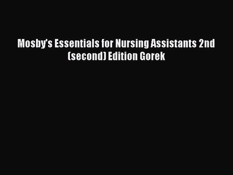 Read Mosby's Essentials for Nursing Assistants 2nd (second) Edition Gorek Ebook Free