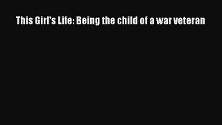 Read This Girl's Life: Being the child of a war veteran Ebook Online
