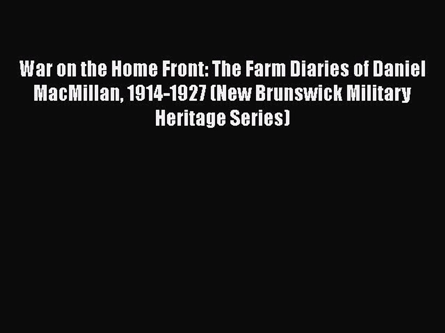 Read Books War On The Home Front The Farm Diaries Of Daniel Macmillan 1914 1927 New Brunswick Video Dailymotion