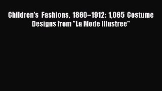 Read Children's Fashions 1860â€“1912: 1065 Costume Designs from La Mode Illustree PDF Online