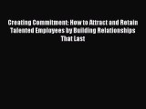 [PDF] Creating Commitment: How to Attract and Retain Talented Employees by Building Relationships