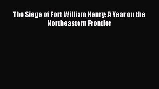 Read Books The Siege of Fort William Henry: A Year on the Northeastern Frontier ebook textbooks