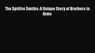 Read Books The Spitfire Smiths: A Unique Story of Brothers in Arms ebook textbooks