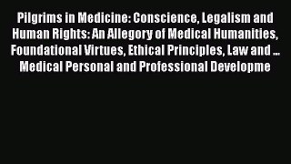 Read Book Pilgrims in Medicine: Conscience Legalism and Human Rights: An Allegory of Medical