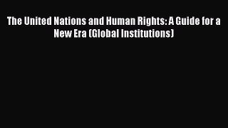 Read Book The United Nations and Human Rights: A Guide for a New Era (Global Institutions)