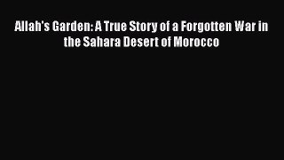 Download Book Allah's Garden: A True Story of a Forgotten War in the Sahara Desert of Morocco