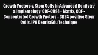 Read Book Growth Factors & Stem Cells in Advanced Dentistry & Implantology: CGF-CD34+ Matrix