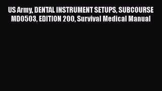 Read Book US Army DENTAL INSTRUMENT SETUPS SUBCOURSE MD0503 EDITION 200 Survival Medical Manual