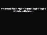 Read Condensed Matter Physics: Crystals Liquids Liquid Crystals and Polymers Ebook Free