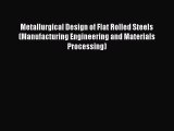 Download Metallurgical Design of Flat Rolled Steels (Manufacturing Engineering and Materials