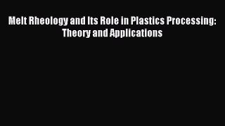 Read Melt Rheology and Its Role in Plastics Processing: Theory and Applications Ebook Free