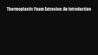 Read Thermoplastic Foam Extrusion: An Introduction Ebook Free
