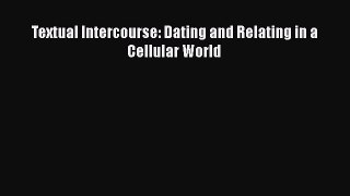 Read Textual Intercourse: Dating and Relating in a Cellular World Ebook Free