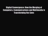 Read Digital Convergence: How the Merging of Computers Communications and Multimedia is Transforming