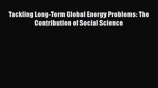 Read Tackling Long-Term Global Energy Problems: The Contribution of Social Science Ebook Free