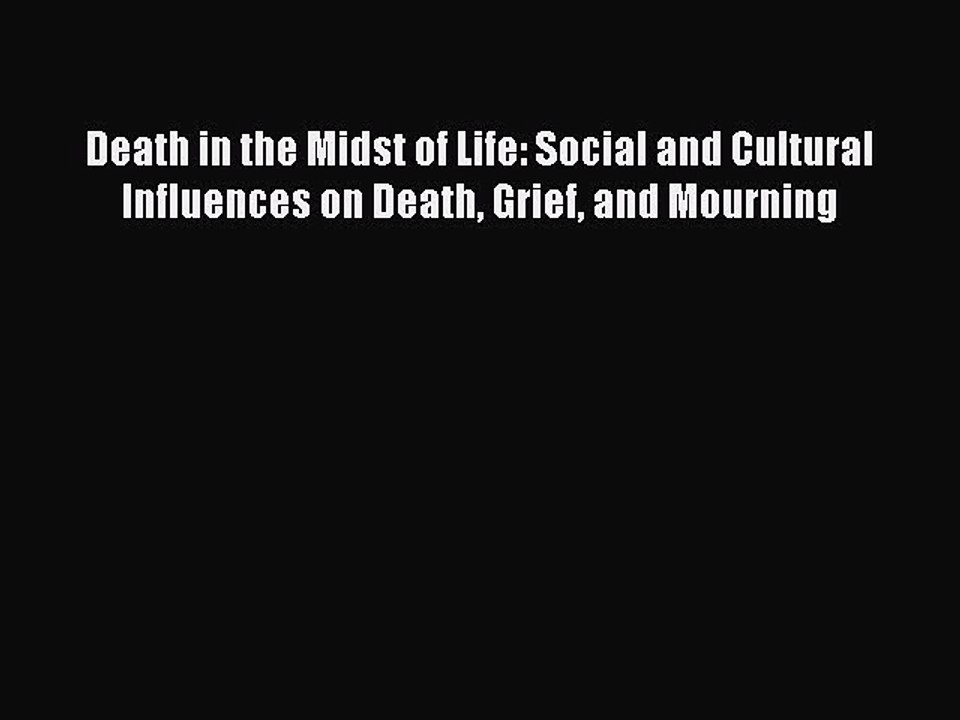 Download Death in the Midst of Life: Social and Cultural Influences on Death Grief and Mourning