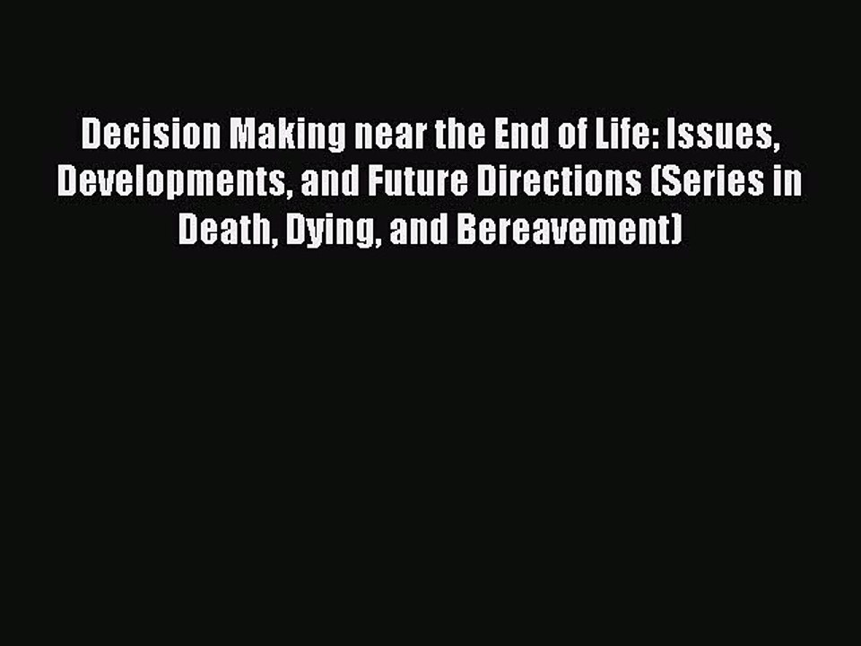 Read Decision Making near the End of Life: Issues Developments and Future Directions (Series