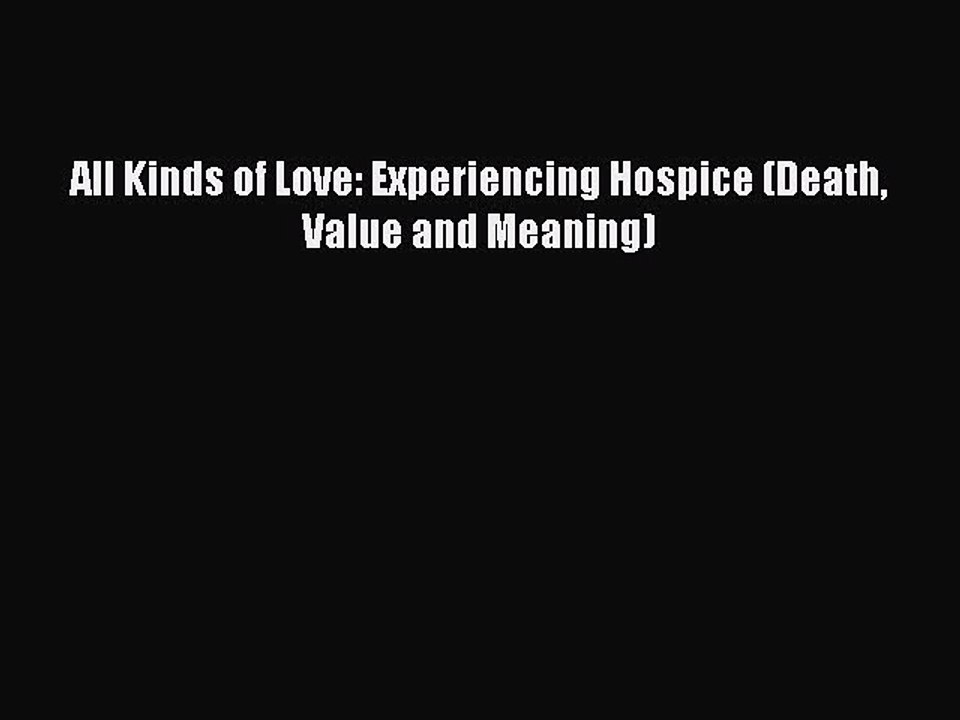 Read All Kinds of Love: Experiencing Hospice (Death Value and Meaning) Ebook Free