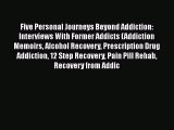 Read Five Personal Journeys Beyond Addiction: Interviews With Former Addicts (Addiction Memoirs