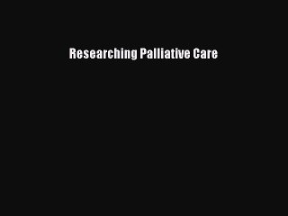 Read Researching Palliative Care Ebook Free