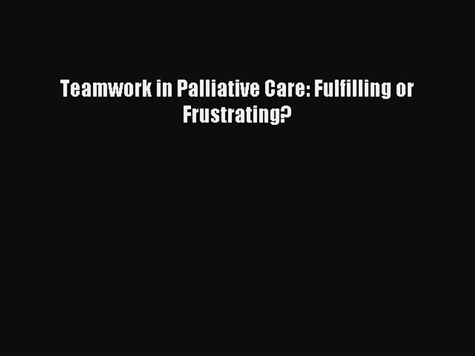 Download Teamwork in Palliative Care: Fulfilling or Frustrating? Ebook Free