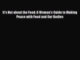 Read It's Not about the Food: A Woman's Guide to Making Peace with Food and Our Bodies Ebook